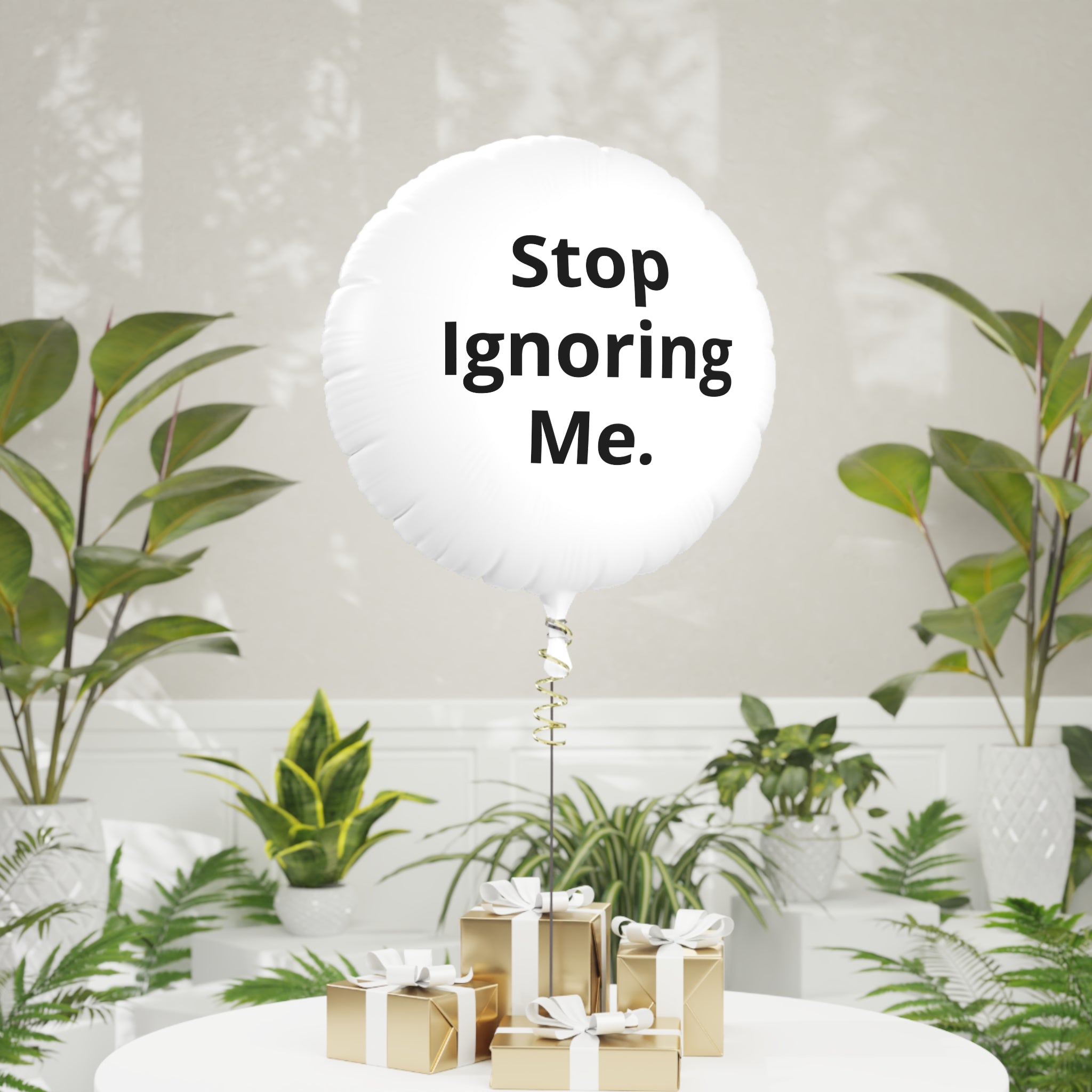 Stop Ignoring Me Funny Foil Balloon