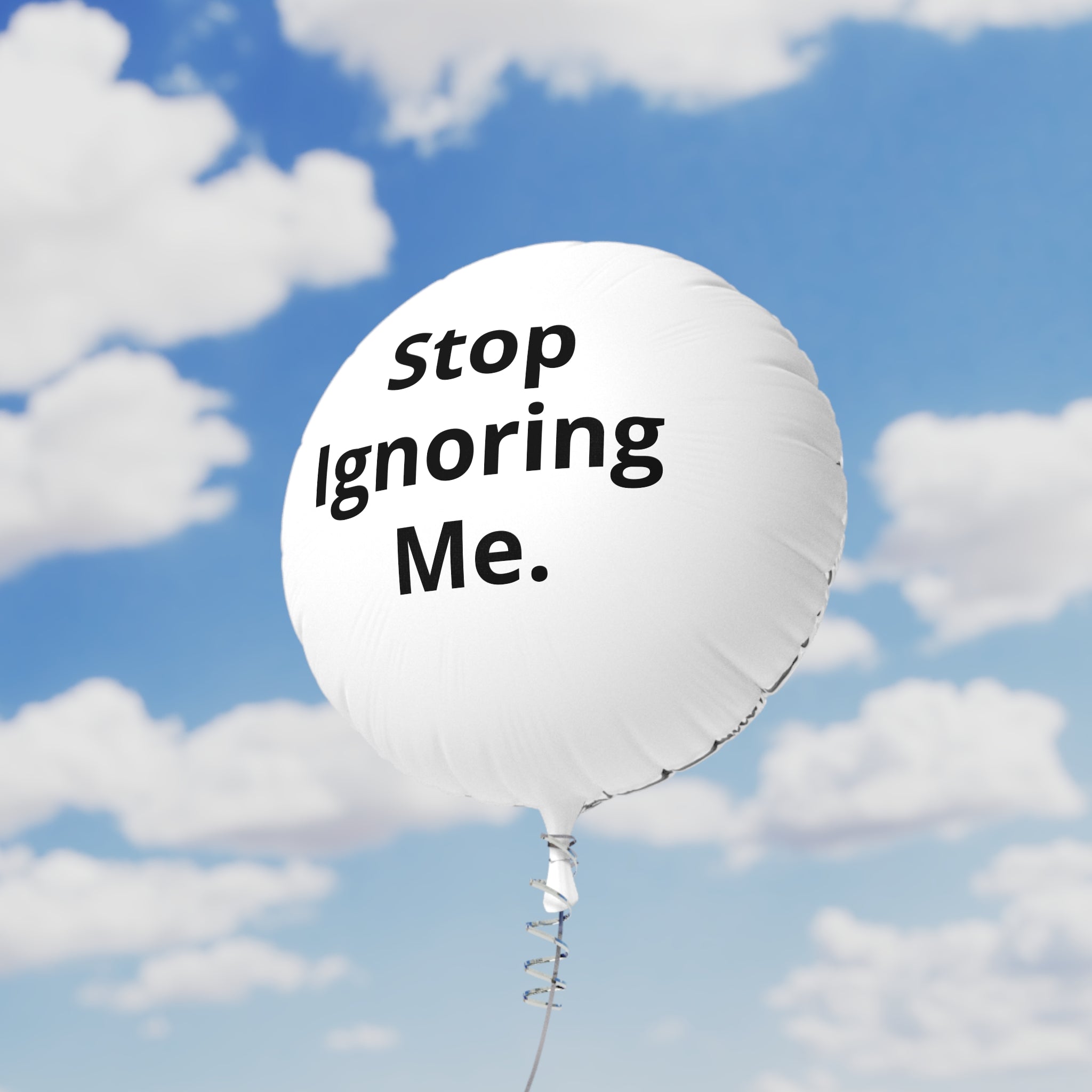 Stop Ignoring Me Funny Foil Balloon
