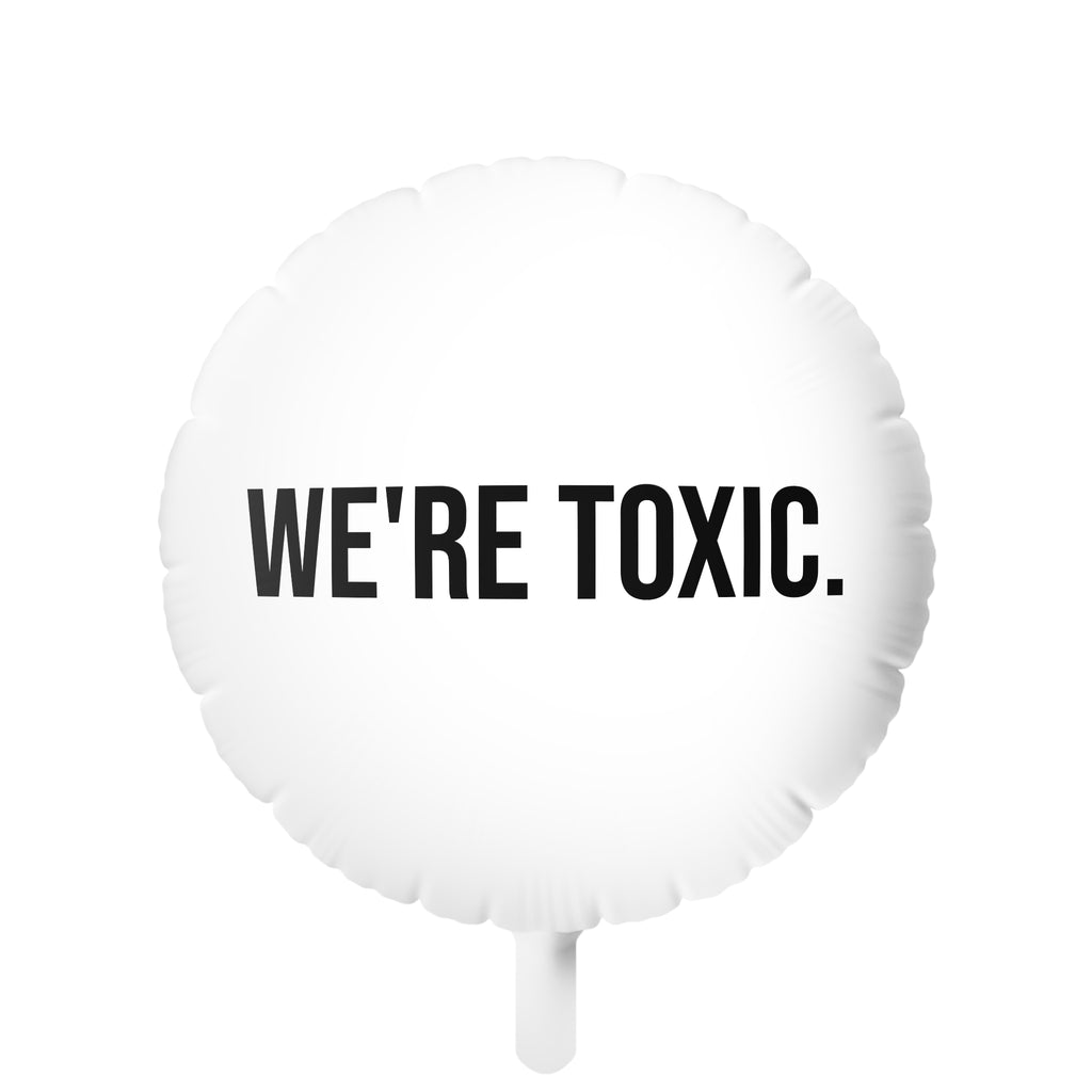 We're Toxic. Funny Foil Balloon